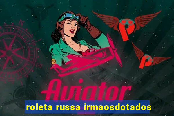 roleta russa irmaosdotados